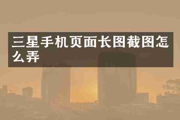三星手机页面长图截图怎么弄