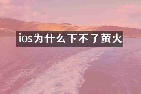 ios为什么下不了萤火