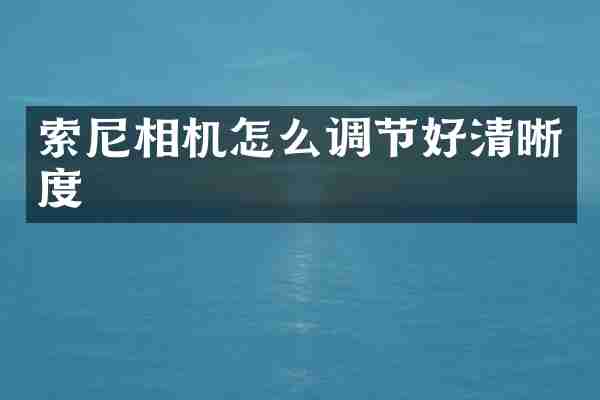索尼相机怎么调节好清晰度