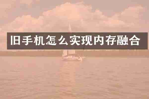 旧手机怎么实现内存融合