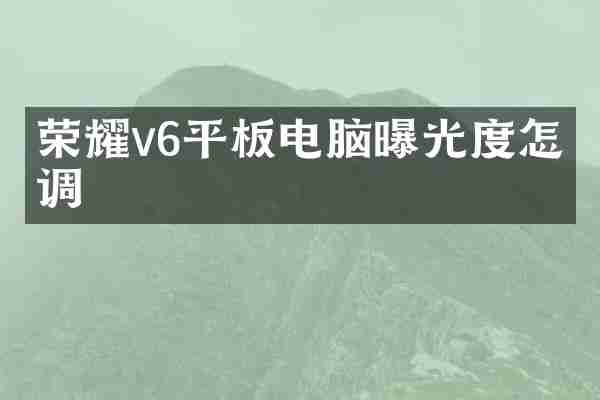 荣耀v6平板电脑曝光度怎么调