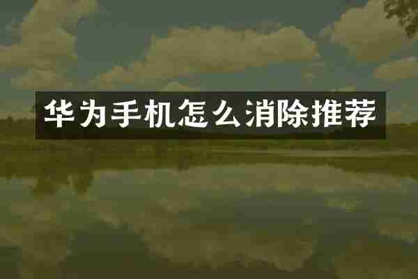 华为手机怎么消除推荐