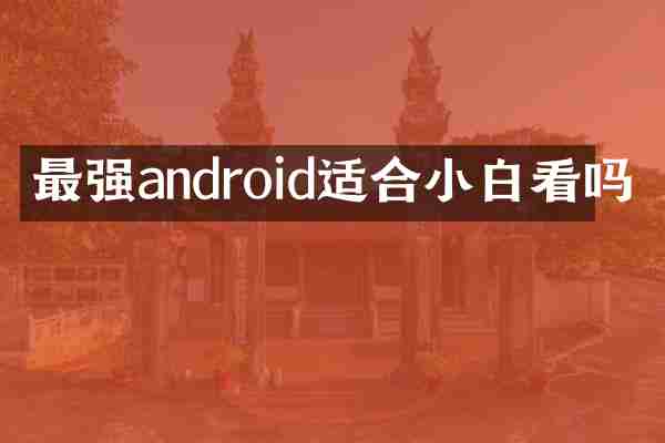 最强android适合小白看吗