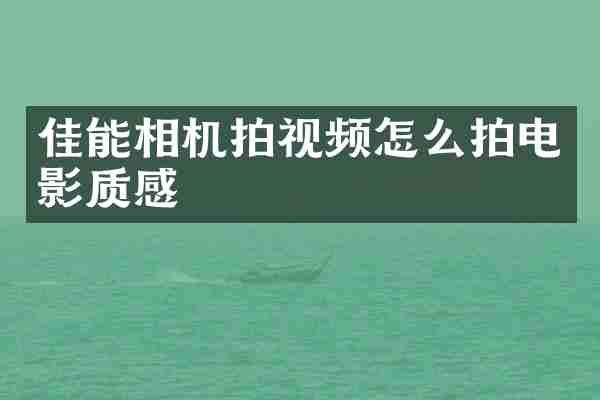 佳能相机拍视频怎么拍电影质感
