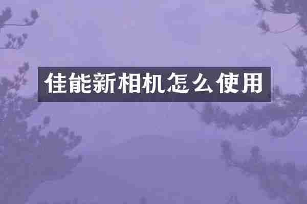 佳能新相机怎么使用