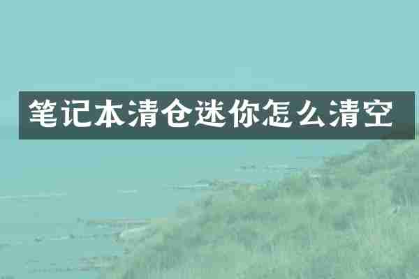 笔记本清仓迷你怎么清空