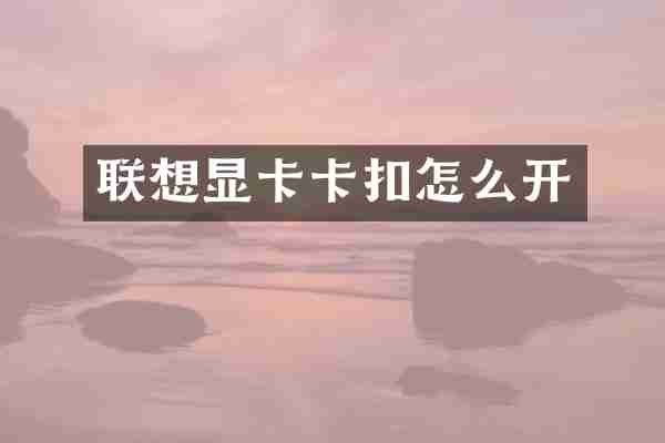 联想显卡卡扣怎么开