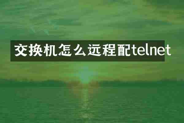 交换机怎么远程配telnet