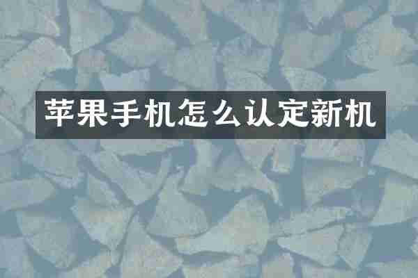 苹果手机怎么认定新机