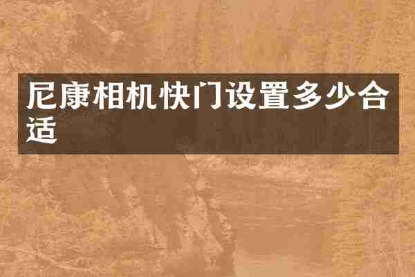 尼康相机快门设置多少合适
