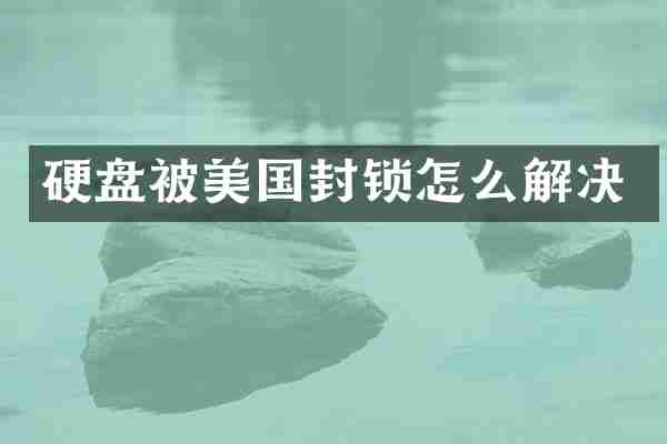 硬盘被美国封锁怎么解决