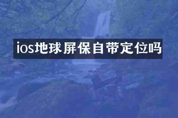 ios地球屏保自带定位吗