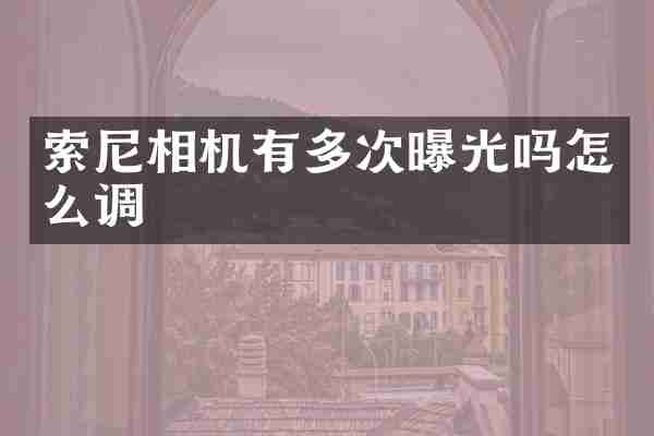 索尼相机有多次曝光吗怎么调