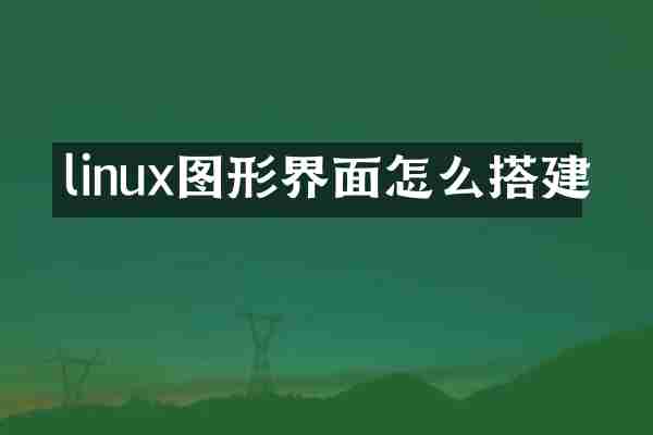 linux图形界面怎么搭建