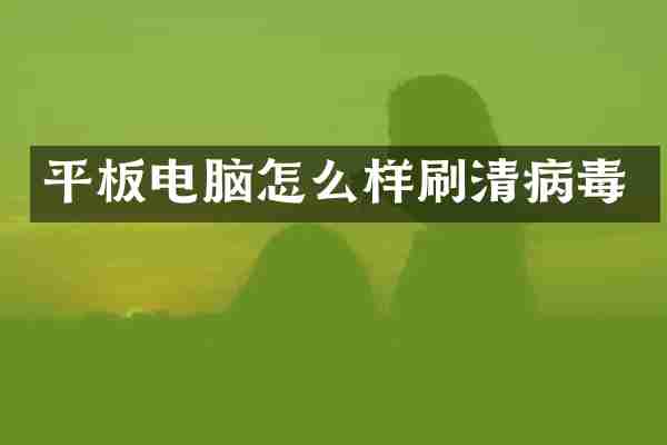 平板电脑怎么样刷清病毒