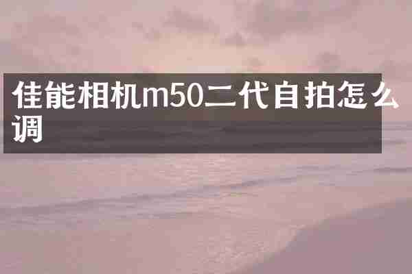 佳能相机m50二代自拍怎么调