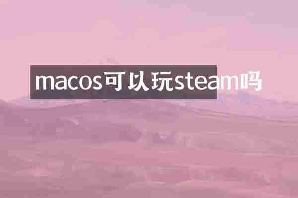 macos可以玩steam吗
