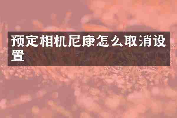 预定相机尼康怎么取消设置