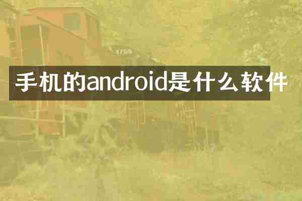 手机的android是什么软件