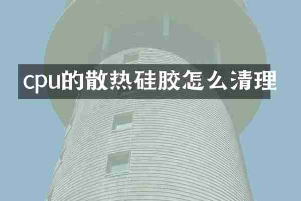 cpu的散热硅胶怎么清理