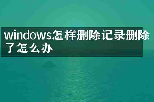 windows怎样删除记录删除不了怎么办