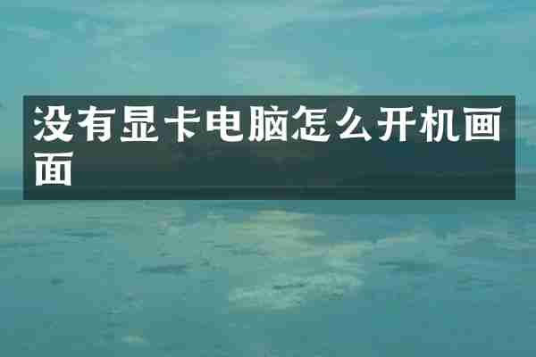 没有显卡电脑怎么开机画面