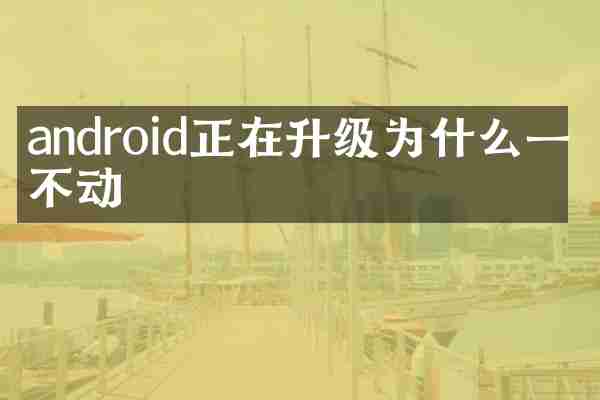 android正在升级为什么一直不动