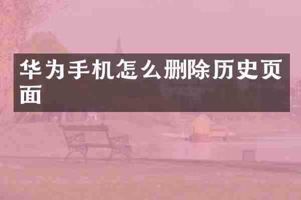 华为手机怎么删除历史页面