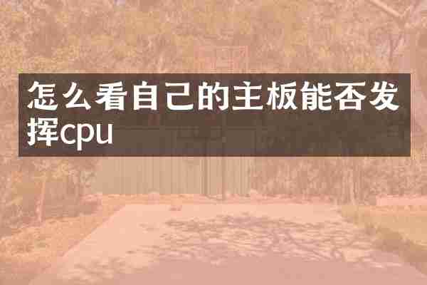 怎么看自己的主板能否发挥cpu
