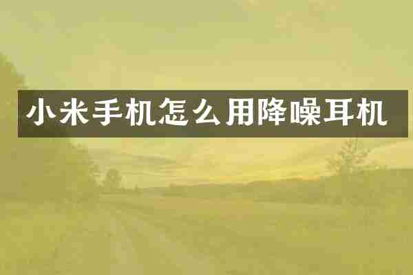 小米手机怎么用降噪耳机