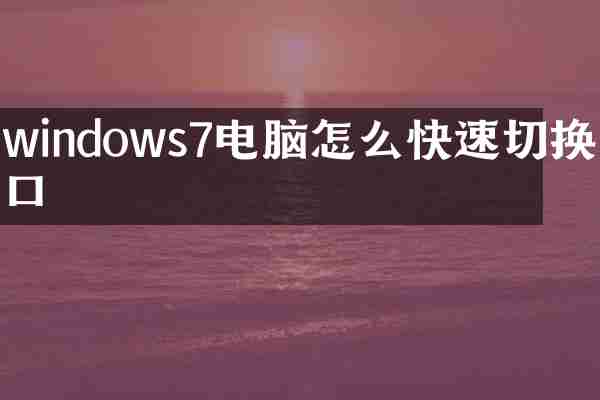 windows7电脑怎么快速切换窗口