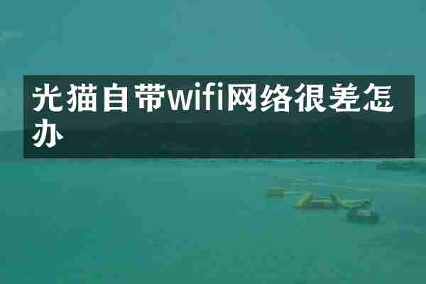 光猫自带wifi网络很差怎么办