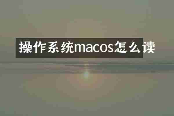 操作系统macos怎么读
