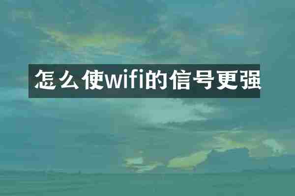 怎么使wifi的信号更强