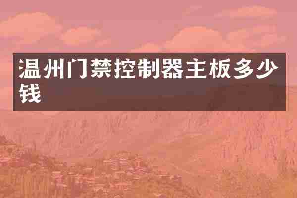 温州门禁控制器主板多少钱