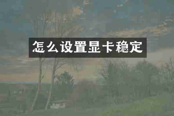 怎么设置显卡稳定