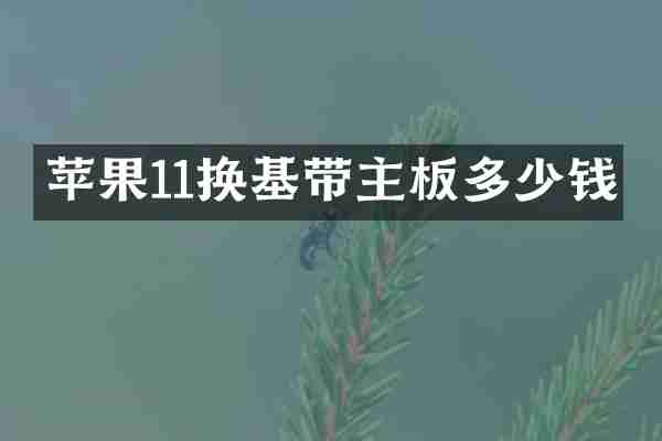 苹果11换基带主板多少钱