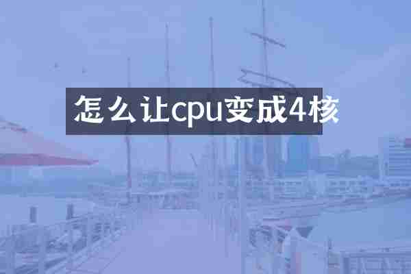 怎么让cpu变成4核