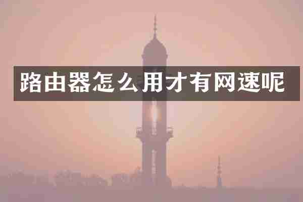 路由器怎么用才有网速呢