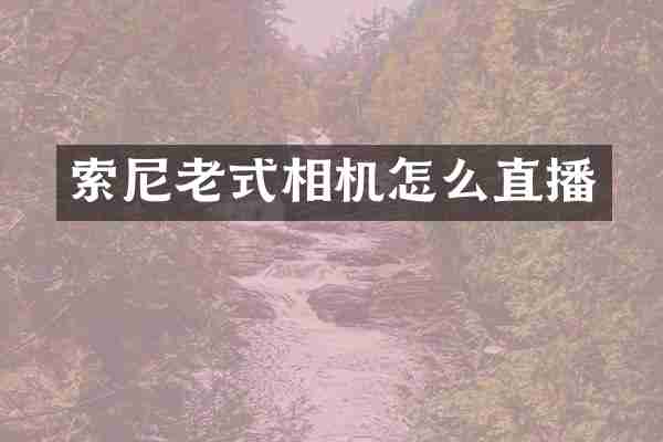 索尼老式相机怎么直播