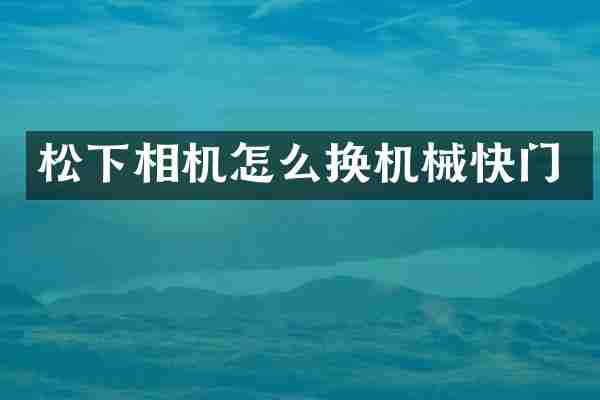 松下相机怎么换机械快门