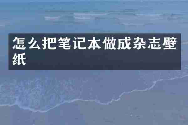 怎么把笔记本做成杂志壁纸