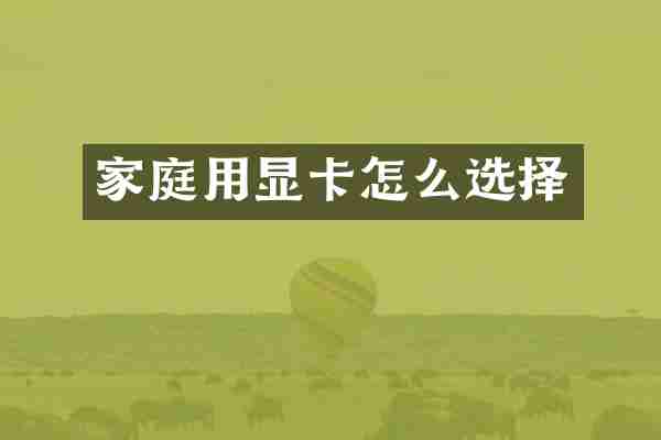 家庭用显卡怎么选择