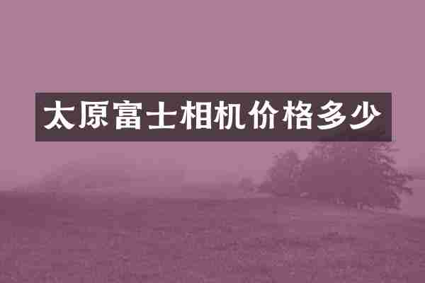 太原富士相机价格多少