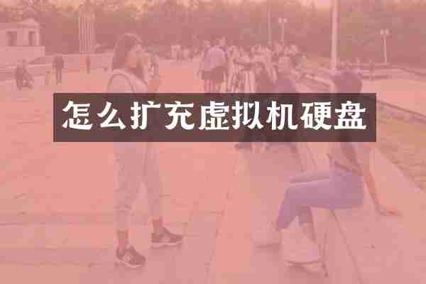 怎么扩充虚拟机硬盘