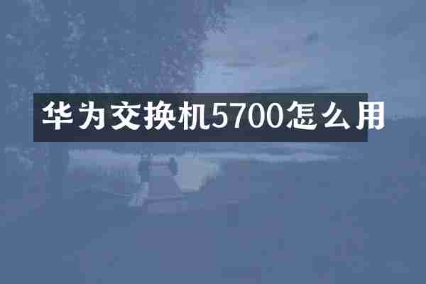 华为交换机5700怎么用
