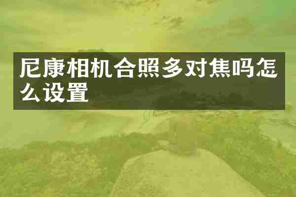 尼康相机合照多对焦吗怎么设置
