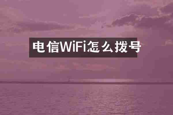 电信WiFi怎么拨号