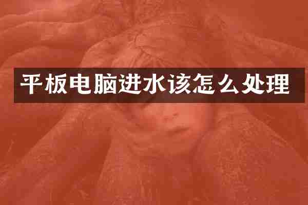 平板电脑进水该怎么处理