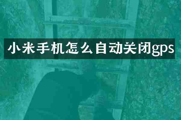 小米手机怎么自动关闭gps